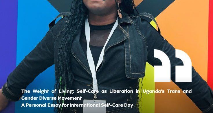 The Weight of Living: Self-Care as Liberation in Uganda’s Trans and Gender Diverse Movement